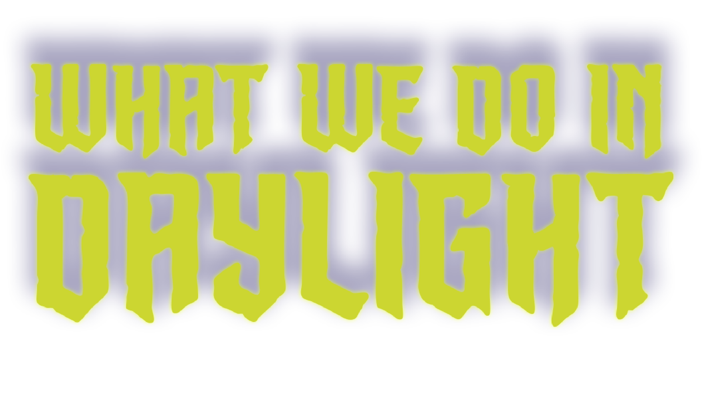 What We Do In Daylight